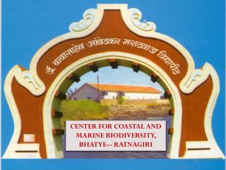 CENTER FOR COASTAL AND MARINE BIODIVERSITY, BHATYE-- RATNAGIRI