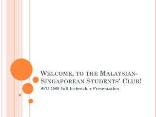 Welcome, to the Malaysian-Singaporean Students’ Club!