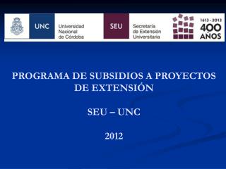 PROGRAMA DE SUBSIDIOS A PROYECTOS DE EXTENSIÓN SEU – UNC 2012