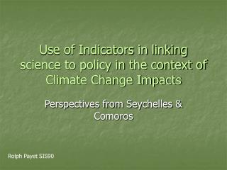 Use of Indicators in linking science to policy in the context of Climate Change Impacts