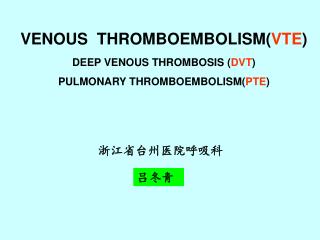 VENOUS THROMBOEMBOLISM( VTE ) DEEP VENOUS THROMBOSIS ( DVT ) PULMONARY THROMBOEMBOLISM( PTE )
