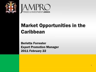 Market Opportunities in the Caribbean Berletta Forrester Export Promotion Manager 2011 February 22