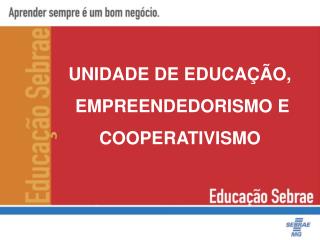 UNIDADE DE EDUCAÇÃO, EMPREENDEDORISMO E COOPERATIVISMO