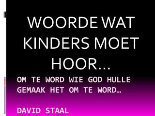 OM TE WORD WIE GOD HULLE GEMAAK HET OM TE WORD… David staal