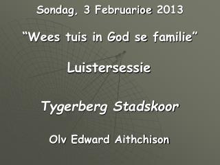 Sondag , 3 Februarioe 2013 “ Wees tuis in God se familie ”