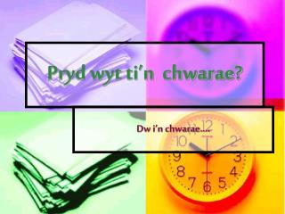 Pryd wyt ti’n chwarae?