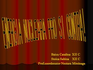 Baicu Catalina XII C Stoica Sabina XII C Prof.coordonator Nectara Mircioaga