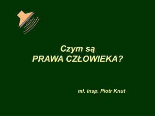 Czym są PRAWA CZŁOWIEKA? mł. insp. Piotr Knut