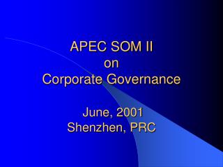 APEC SOM II on Corporate Governance June, 2001 Shenzhen, PRC