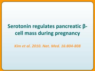 Serotonin regulates pancreatic β-cell mass during pregnancy Kim et al. 2010. Nat. Med. 16:804-808