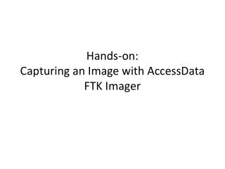 Hands-on: Capturing an Image with AccessData FTK Imager