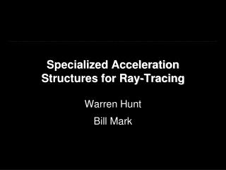 Specialized Acceleration Structures for Ray-Tracing