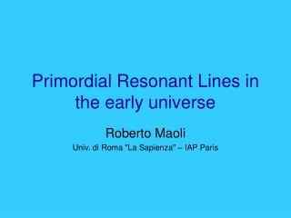 Primordial Resonant Lines in the early universe