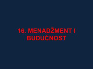 16. MENADŽMENT I BUDUĆNOST