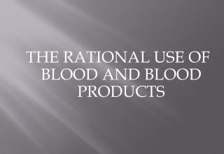 THE RATIONAL USE OF BLOOD AND BLOOD PRODUCTS