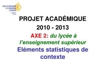 PROJET ACAD ÉMIQUE 2010 - 2013 AXE 2: du lycée à l’enseignement supérieur