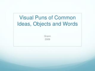 Visual Puns of Common Ideas, Objects and Words