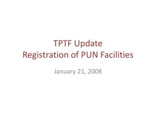 TPTF Update Registration of PUN Facilities