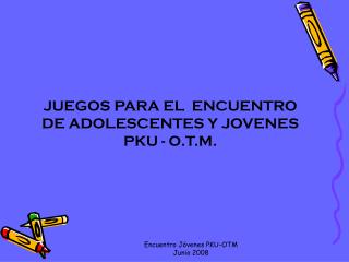 JUEGOS PARA EL ENCUENTRO DE ADOLESCENTES Y JOVENES PKU - O.T.M.