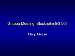 Grappa Meeting, Stockholm 5/31/06