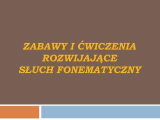 ZABAWY I ĆWICZENIA ROZWIJAJĄCE SŁUCH FONEMATYCZNY