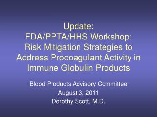 Blood Products Advisory Committee August 3, 2011 Dorothy Scott, M.D.