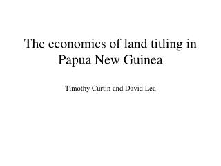 The economics of land titling in Papua New Guinea Timothy Curtin and David Lea