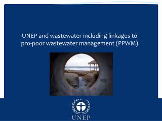 UNEP and wastewater including linkages to pro-poor wastewater management (PPWM)