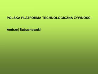 POLSKA PLATFORMA TECHNOLOGICZNA ŻYWNOŚCI Andrzej Babuchowski