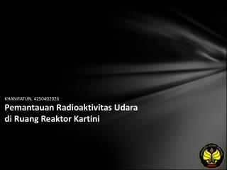 KHANIFATUN, 4250402026 Pemantauan Radioaktivitas Udara di Ruang Reaktor Kartini