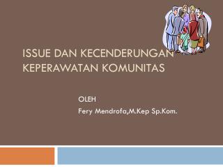 ISSUE DAN KECENDERUNGAN KEPERAWATAN KOMUNITAS