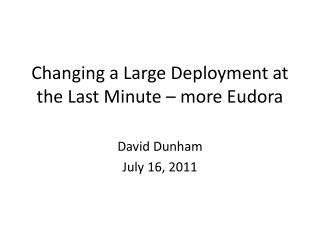 Changing a Large Deployment at the Last Minute – more Eudora