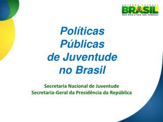 Políticas Públicas de Juventude no Brasil Secretaria Nacional de Juventude