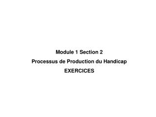 Module 1 Section 2 Processus de Production du Handicap EXERCICES