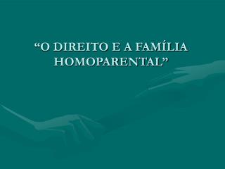 “O DIREITO E A FAMÍLIA HOMOPARENTAL”