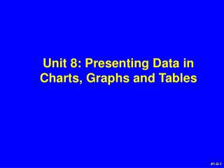 Unit 8: Presenting Data in Charts, Graphs and Tables