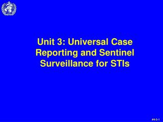 Unit 3: Universal Case Reporting and Sentinel Surveillance for STIs