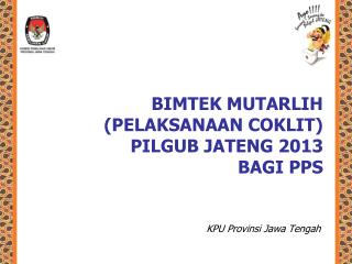 BIMTEK MUTARLIH (PELAKSANAAN COKLIT) P ILGUB JATENG 2 013 BAGI PPS