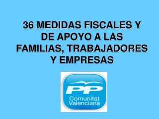 36 MEDIDAS FISCALES Y DE APOYO A LAS FAMILIAS, TRABAJADORES Y EMPRESAS