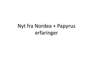 Nyt fra Nordea + Papyrus erfaringer