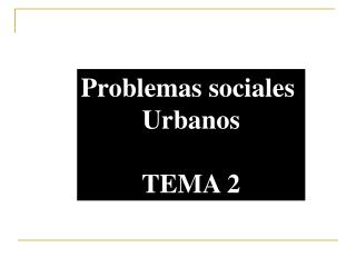 Problemas sociales Urbanos TEMA 2