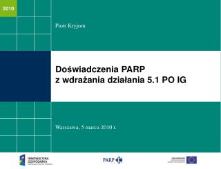 Do ś wiadczenia PARP z wdra ż ania dzia ł ania 5.1 PO IG