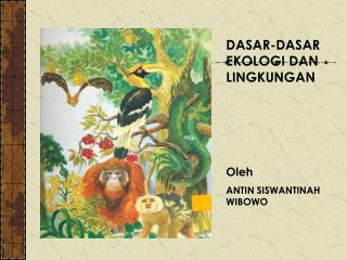 DASAR-DASAR EKOLOGI DAN LINGKUNGAN Oleh ANTIN SISWANTINAH WIBOWO