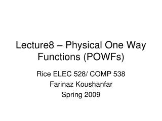 Lecture8 – Physical One Way Functions (POWFs)