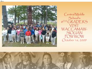 Central Middle School’s 8 TH GRADERS VISIT WACCAMAW-SIOUAN POW WOW October 16, 2009