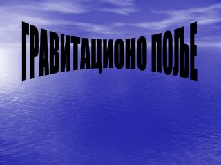 ГРАВИТАЦИОНО ПОЉЕ