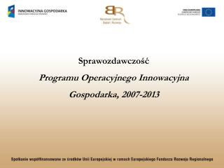 Sprawozdawczość Programu Operacyjnego Innowacyjna Gospodarka, 2007-2013