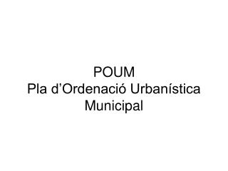 POUM Pla d’Ordenació Urbanística Municipal
