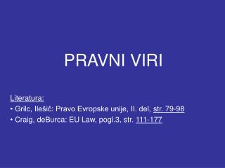 PRAVNI VIRI Literatura: Grilc, Ilešič: Pravo Evropske unije, II. del, str. 79-98