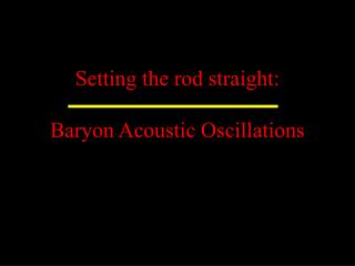 Setting the rod straight: Baryon Acoustic Oscillations